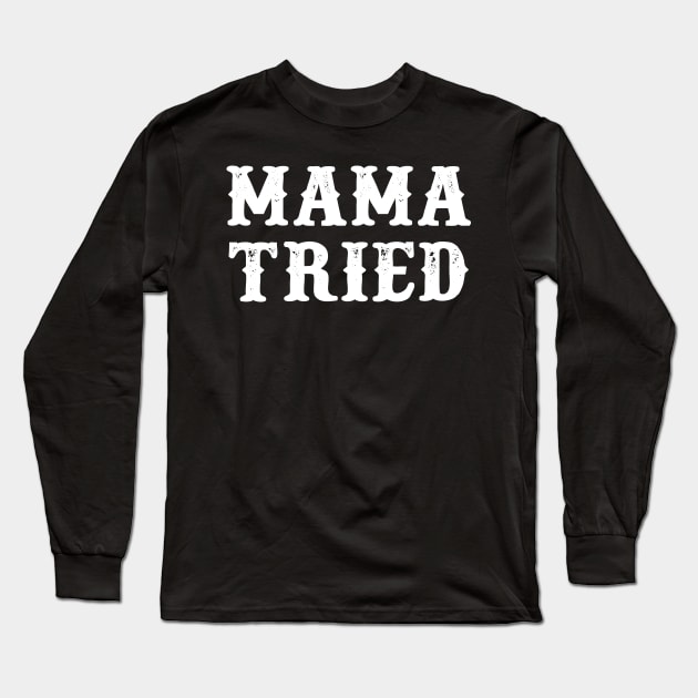 MAMA TRIED Long Sleeve T-Shirt by wewewopo